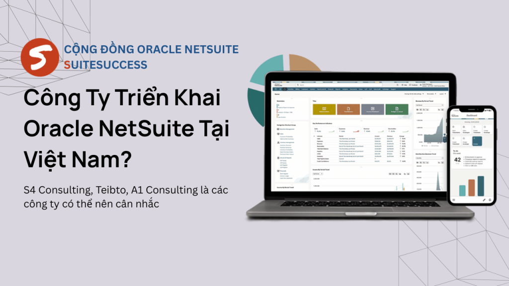 Các công ty tư vấn triển khai Oracle NetSuite tại Việt Nam gồm có: S4 Consulting, Teibto, A1...