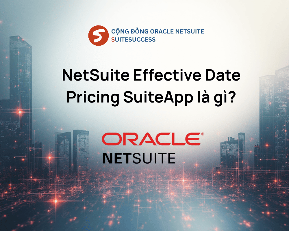 NetSuite Effective Date Pricing: Quản lý giá bán theo ngày NetSuite Effective Date Pricing: Quản lý giá bán theo ngày