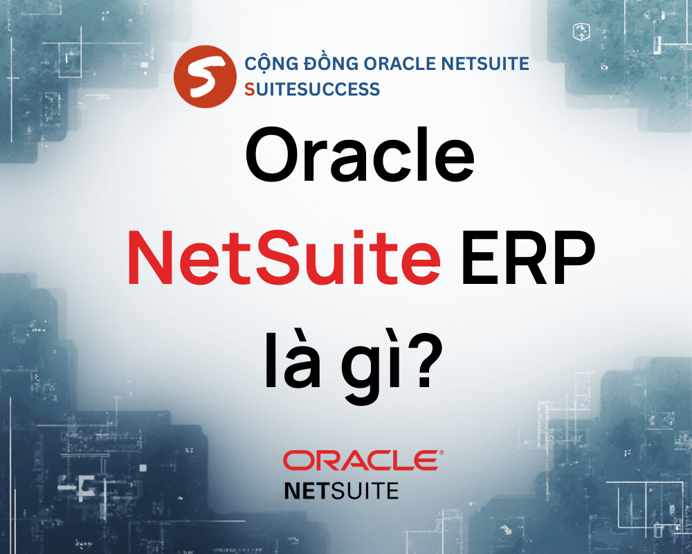 Oracle NetSuite ERP là gì? Tổng quan & khi nào không nên dùng Oracle NetSuite ERP là gì? Tổng quan & khi nào không nên dùng