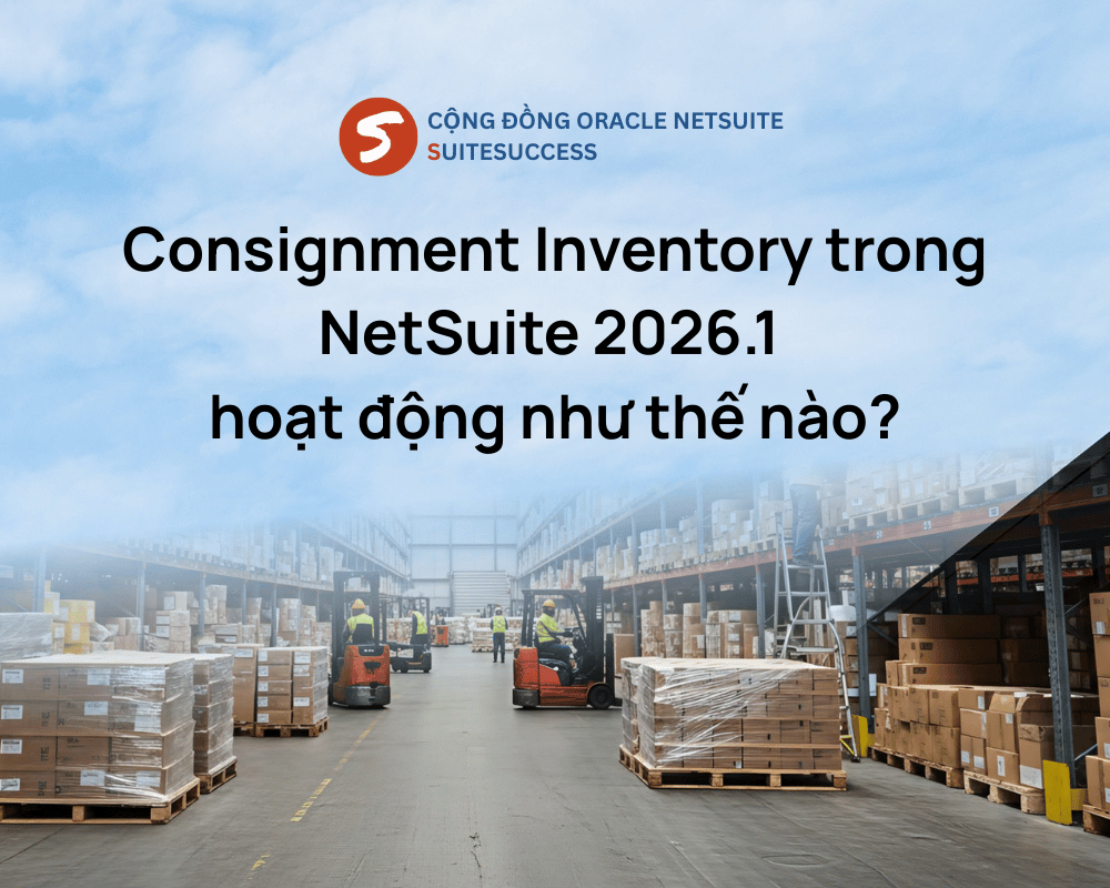 Consignment Inventory trong NetSuite 2026.1 hoạt động như thế nào?