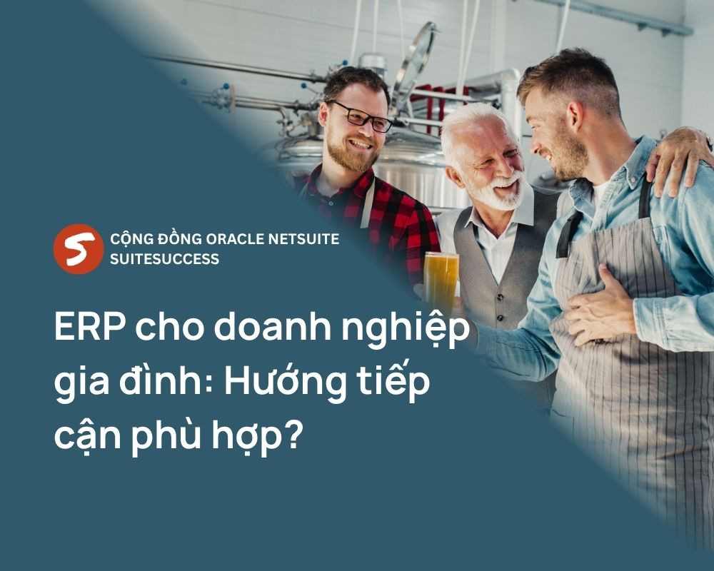 ERP cho doanh nghiệp gia đình Hướng tiếp cận phù hợp ERP cho doanh nghiệp gia đình: Hướng tiếp cận phù hợp?