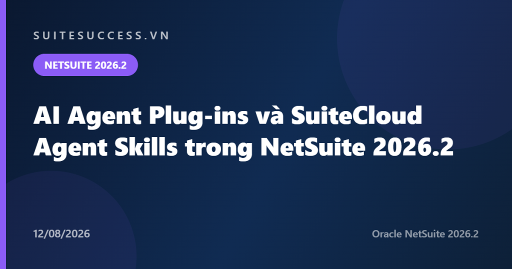 AI Agent Plug-ins và SuiteCloud Agent Skills trong NetSuite 2026.2