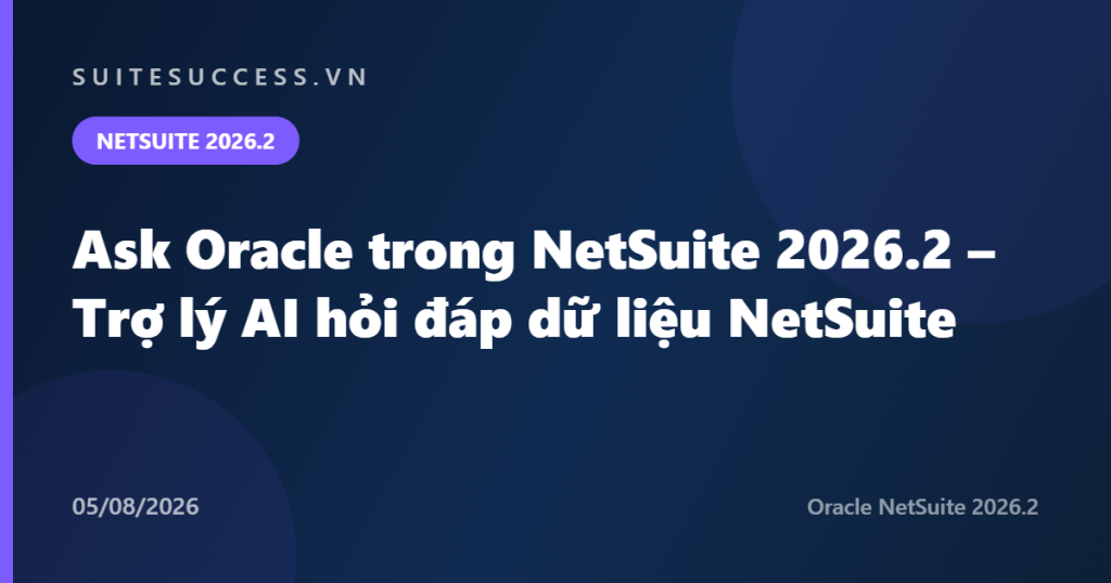 Ask Oracle trong NetSuite 2026.2 – Trợ lý AI hỏi đáp dữ liệu NetSuite