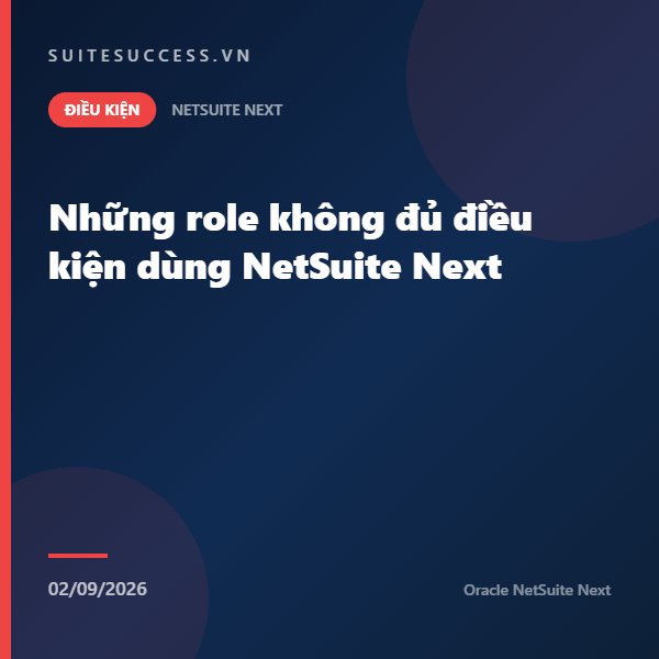 Những role không đủ điều kiện dùng NetSuite Next