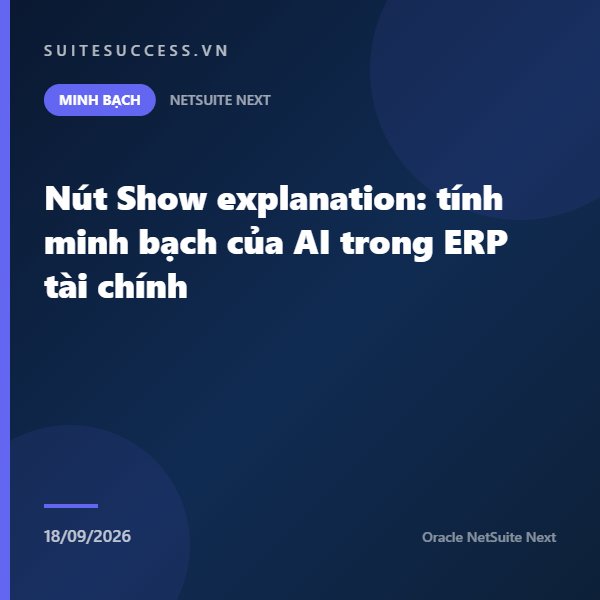 Nút Show explanation: tính minh bạch của AI trong ERP tài chính
