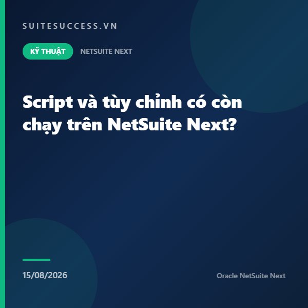Script và tùy chỉnh có còn chạy trên NetSuite Next?