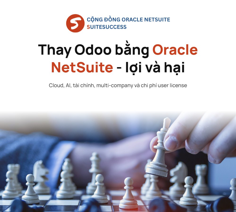 Thay Odoo bằng Oracle NetSuite - so sánh lợi và hại khi chuyển đổi ERP