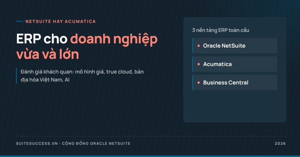 NetSuite hay Acumatica cho doanh nghiệp vừa và lớn tại Việt Nam?